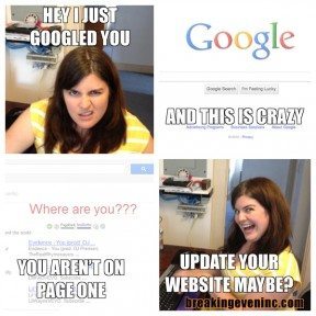 Hey I just Googled you, and this is crazy, you aren't on page one, update your website maybe.