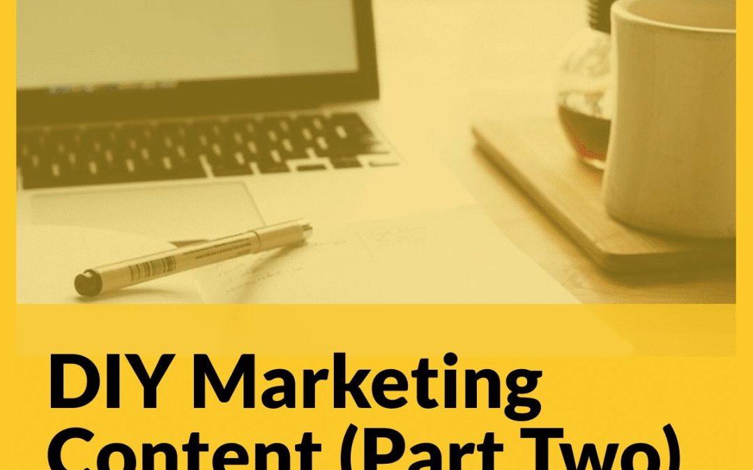 Creating Better DIY Marketing Content (Part Two)